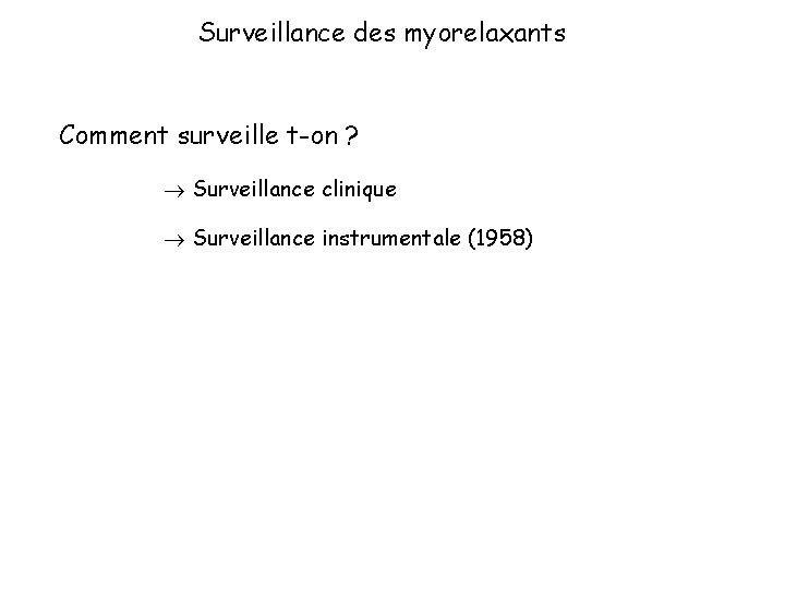 Surveillance des myorelaxants Comment surveille t-on ? Surveillance clinique Surveillance instrumentale (1958) 