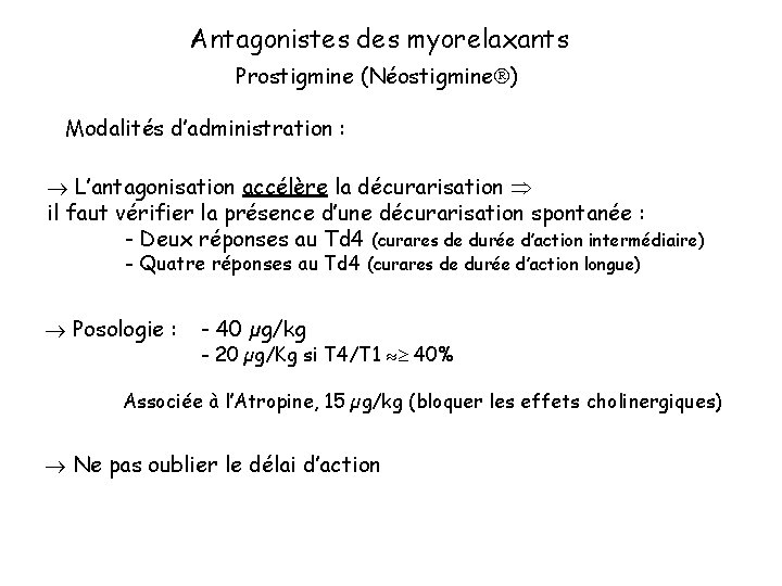 Antagonistes des myorelaxants Prostigmine (Néostigmine ) Modalités d’administration : L’antagonisation accélère la décurarisation il