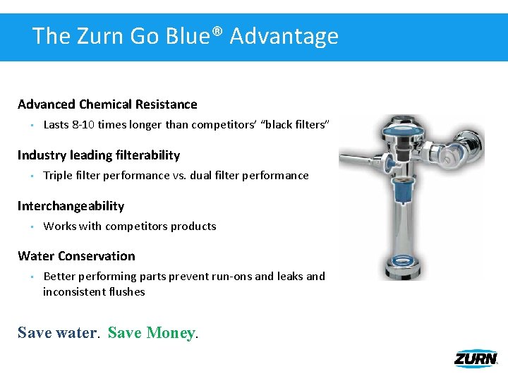 The Zurn Go Blue® Advantage Advanced Chemical Resistance • Lasts 8 -10 times longer