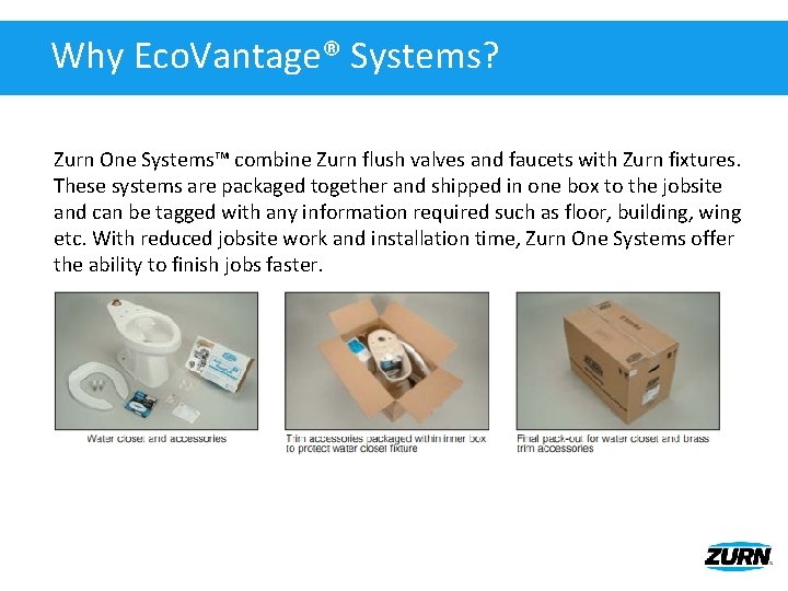 Why Eco. Vantage® Systems? Zurn One Systems™ combine Zurn flush valves and faucets with