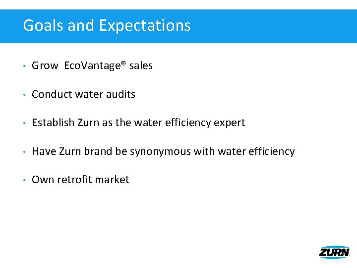 Goals and Expectations • Grow Eco. Vantage® sales • Conduct water audits • Establish