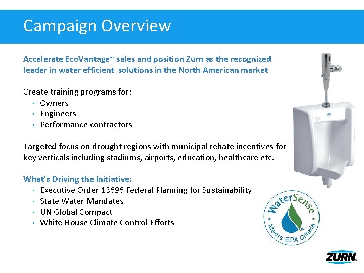 Campaign Overview Accelerate Eco. Vantage® sales and position Zurn as the recognized leader in