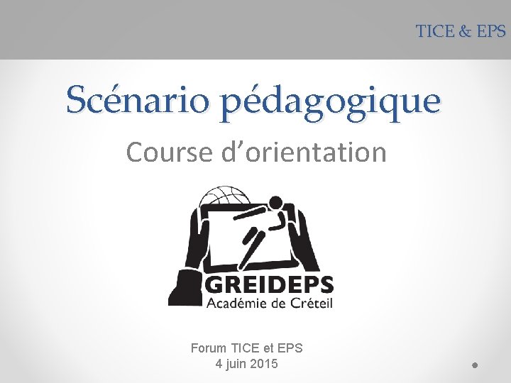TICE & EPS Scénario pédagogique Course d’orientation Forum TICE et EPS 4 juin 2015