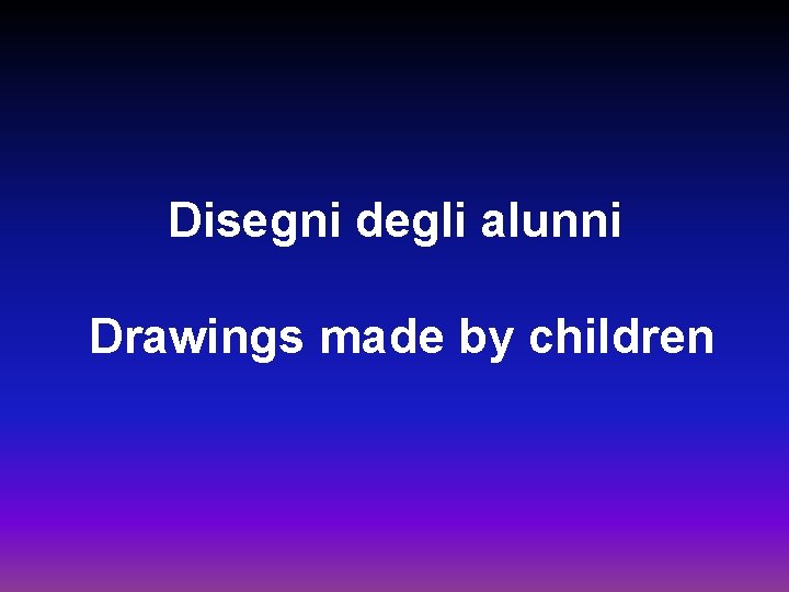 Disegni degli alunni Drawings made by children 