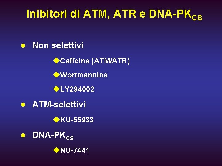 Inibitori di ATM, ATR e DNA-PKCS l Non selettivi u. Caffeina (ATM/ATR) u. Wortmannina