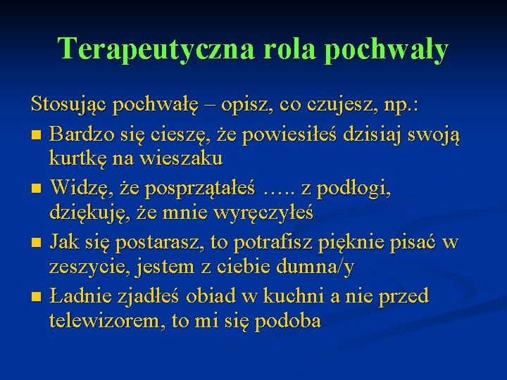 Terapeutyczna rola pochwały Stosując pochwałę – opisz, co czujesz, np. : n Bardzo się