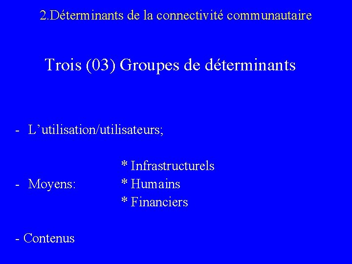 2. Déterminants de la connectivité communautaire Trois (03) Groupes de déterminants - L’utilisation/utilisateurs; - 2. Déterminants de la connectivité communautaire Trois (03) Groupes de déterminants - L’utilisation/utilisateurs; -
