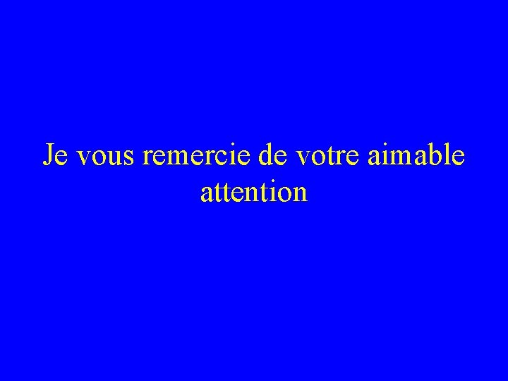 Je vous remercie de votre aimable attention Je vous remercie de votre aimable attention