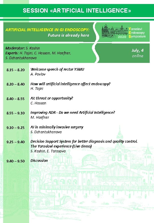SESSION «ARTIFICIAL INTELLIGENCE» INTELLIGENCE ARTIFICIAL INTELLIGENCE IN GI ENDOSCOPY: Future is already here Moderator: SESSION «ARTIFICIAL INTELLIGENCE» INTELLIGENCE ARTIFICIAL INTELLIGENCE IN GI ENDOSCOPY: Future is already here Moderator: