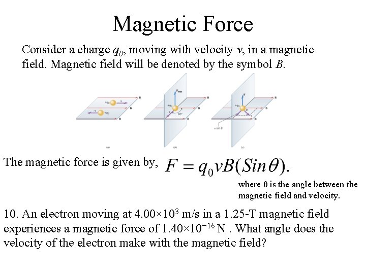 Magnetic Force Consider a charge q 0, moving with velocity v, in a magnetic