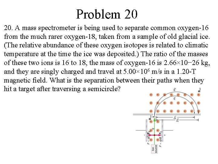 Problem 20 20. A mass spectrometer is being used to separate common oxygen-16 from