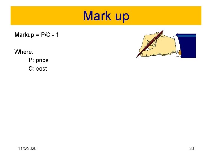 Mark up Markup = P/C - 1 Where: P: price C: cost 11/5/2020 30