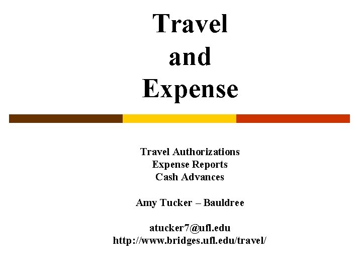 Travel and Expense Travel Authorizations Expense Reports Cash Advances Amy Tucker – Bauldree atucker