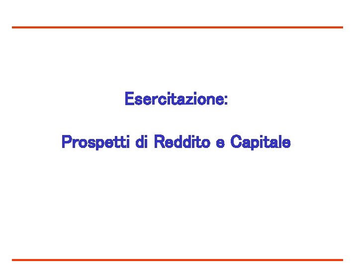 Esercitazione: Prospetti di Reddito e Capitale 