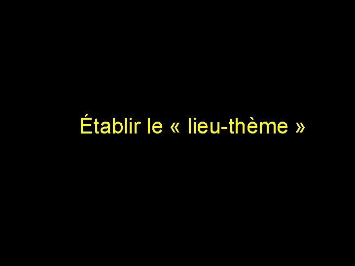 Établir le « lieu-thème » 