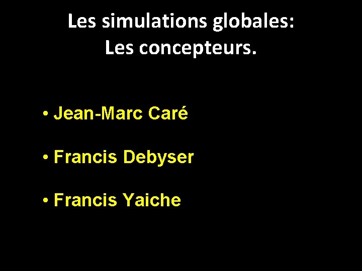 Les simulations globales: Les concepteurs. • Jean-Marc Caré • Francis Debyser • Francis Yaiche