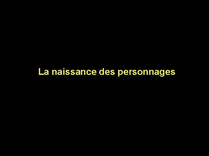 La naissance des personnages 