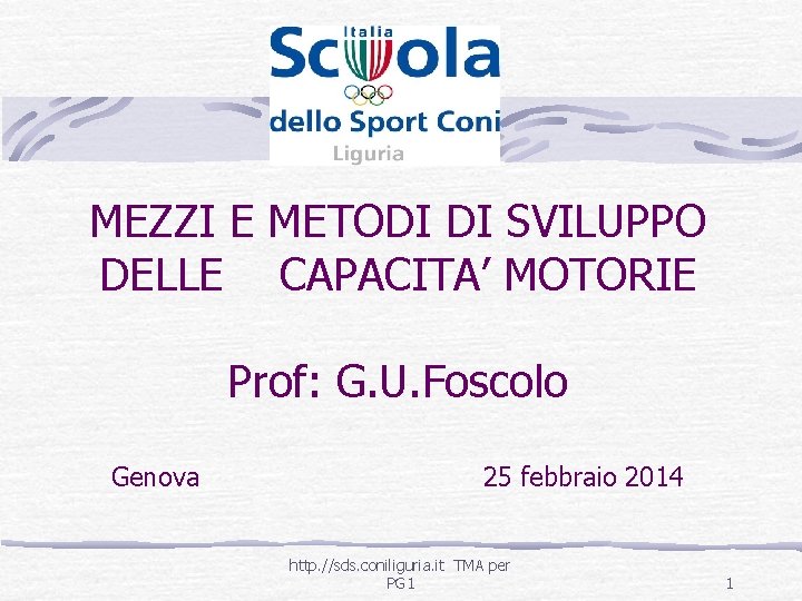 MEZZI E METODI DI SVILUPPO DELLE CAPACITA’ MOTORIE Prof: G. U. Foscolo Genova 25