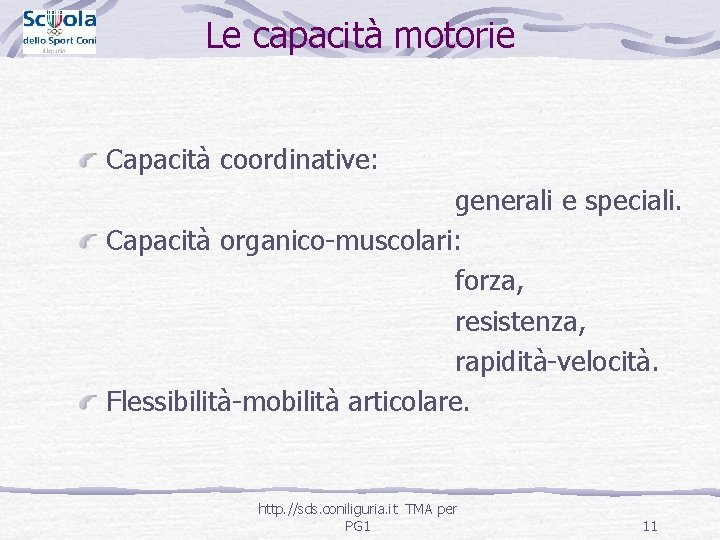 Le capacità motorie Capacità coordinative: generali e speciali. Capacità organico-muscolari: forza, resistenza, rapidità-velocità. Flessibilità-mobilità