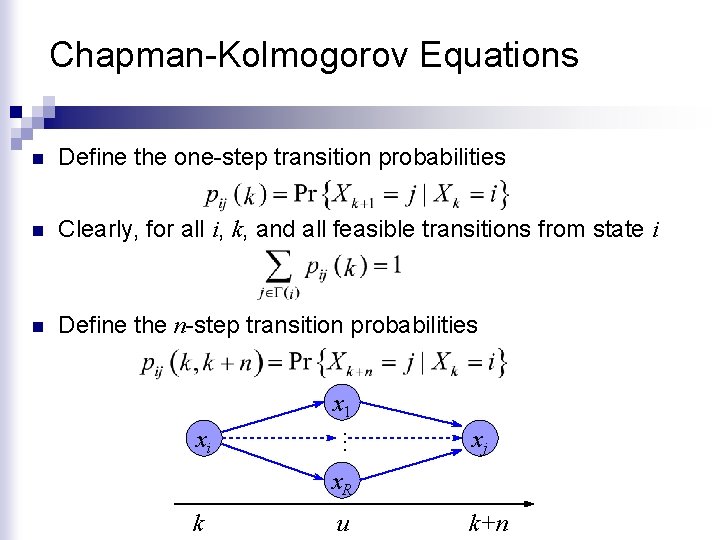 Chapman-Kolmogorov Equations n Define the one-step transition probabilities n Clearly, for all i, k,