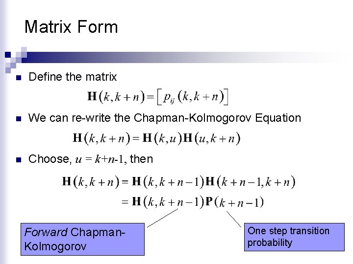 Matrix Form n Define the matrix n We can re-write the Chapman-Kolmogorov Equation n