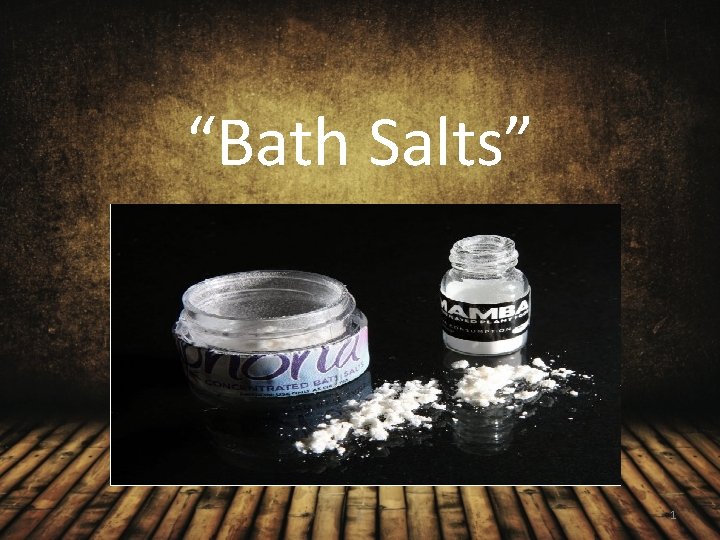 “Bath Salts” 1 1 