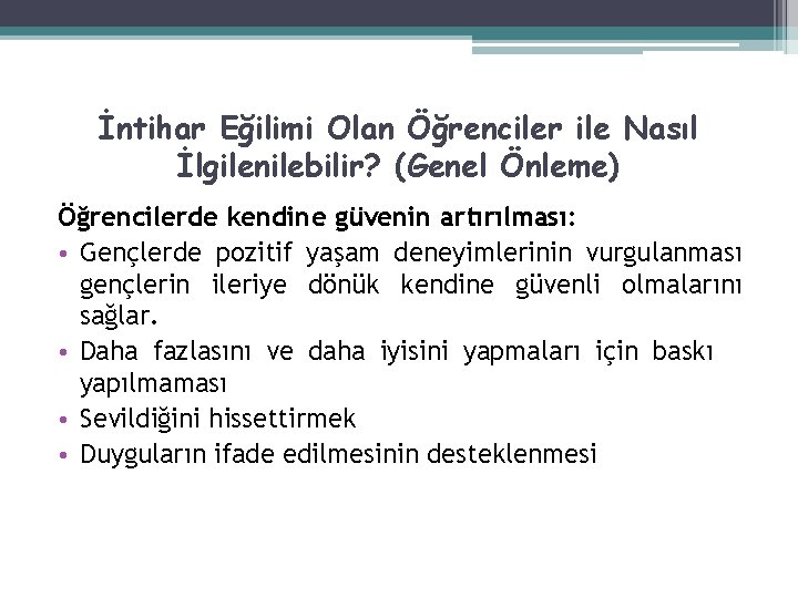 İntihar Eğilimi Olan Öğrenciler ile Nasıl İlgilenilebilir? (Genel Önleme) Öğrencilerde kendine güvenin artırılması: •