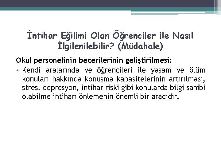 İntihar Eğilimi Olan Öğrenciler ile Nasıl İlgilenilebilir? (Müdahale) Okul personelinin becerilerinin geliştirilmesi: • Kendi