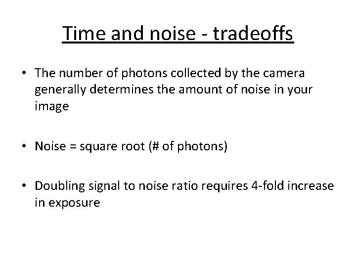 Time and noise - tradeoffs • The number of photons collected by the camera