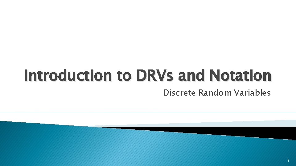 Introduction to DRVs and Notation Discrete Random Variables 1 