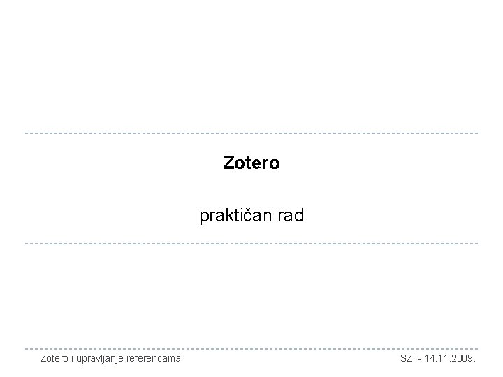 Zotero praktičan rad Zotero i upravljanje referencama SZI - 14. 11. 2009. 