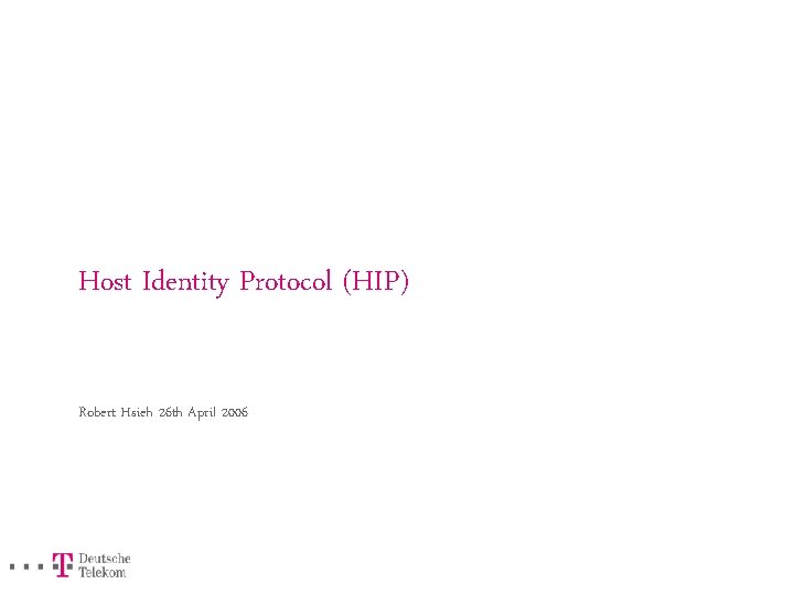 Host Identity Protocol (HIP) Robert Hsieh 26 th April 2006 