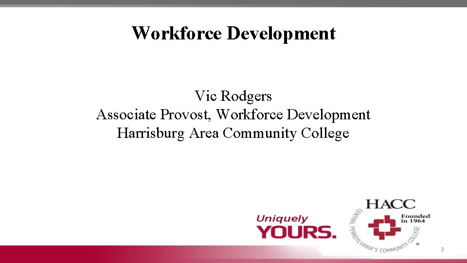Workforce Development Vic Rodgers Associate Provost, Workforce Development Harrisburg Area Community College 2 
