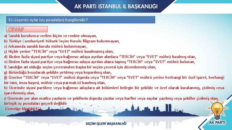 19. Geçersiz oylar (oy pusulaları) hangileridir? CEVAP a) Sandık kurulunca verilen biçim ve renkte