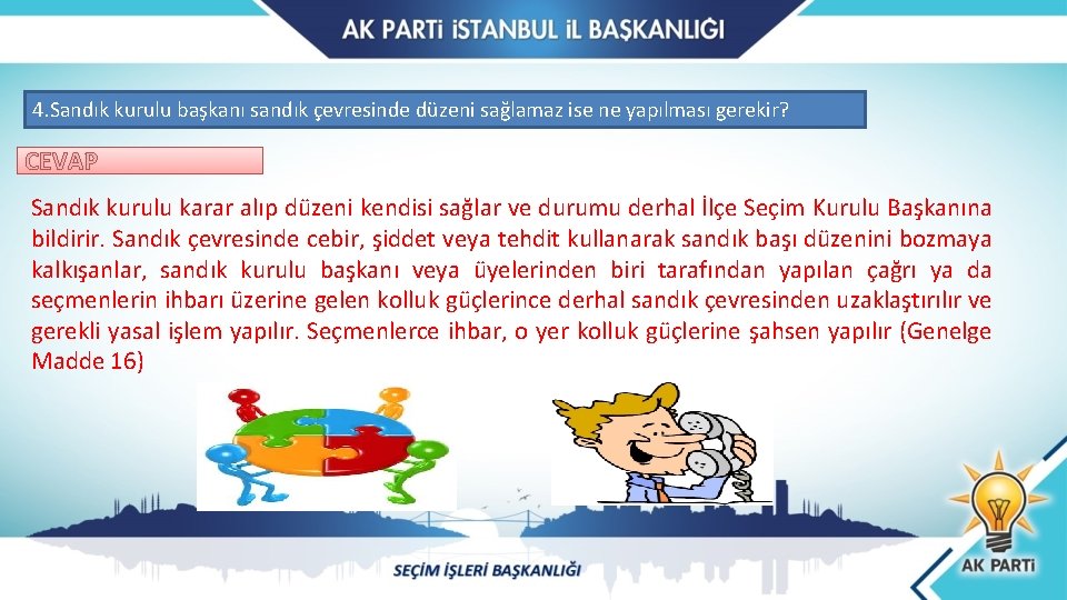 4. Sandık kurulu başkanı sandık çevresinde düzeni sağlamaz ise ne yapılması gerekir? CEVAP Sandık