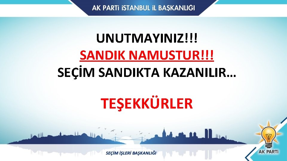 UNUTMAYINIZ!!! SANDIK NAMUSTUR!!! SEÇİM SANDIKTA KAZANILIR… TEŞEKKÜRLER 