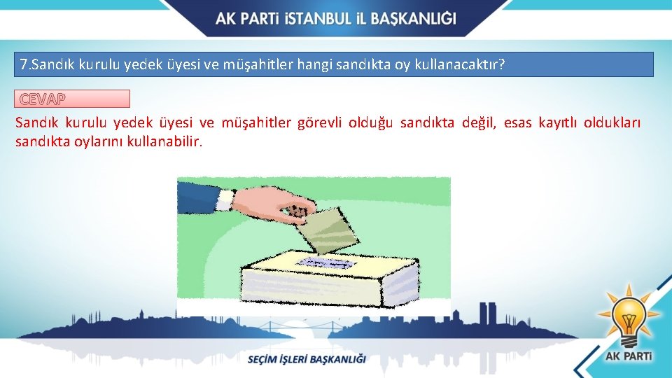 7. Sandık kurulu yedek üyesi ve müşahitler hangi sandıkta oy kullanacaktır? CEVAP Sandık kurulu