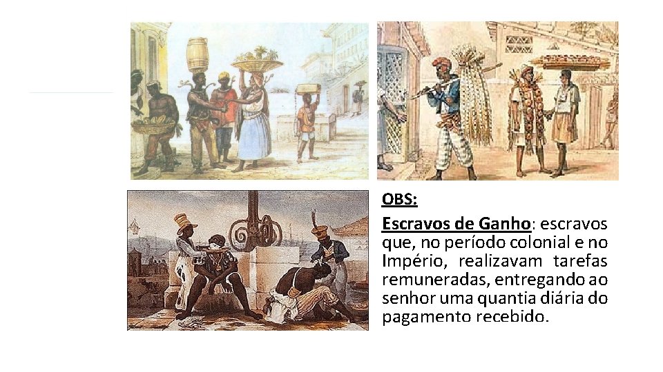 OBS: Escravos de Ganho: escravos que, no período colonial e no Império, realizavam tarefas