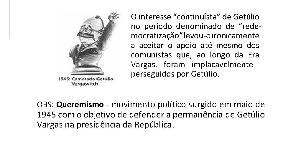 O interesse “continuísta” de Getúlio no período denominado de “redemocratização” levou-o ironicamente a aceitar