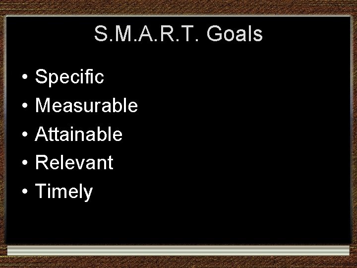 S. M. A. R. T. Goals • • • Specific Measurable Attainable Relevant Timely S. M. A. R. T. Goals • • • Specific Measurable Attainable Relevant Timely