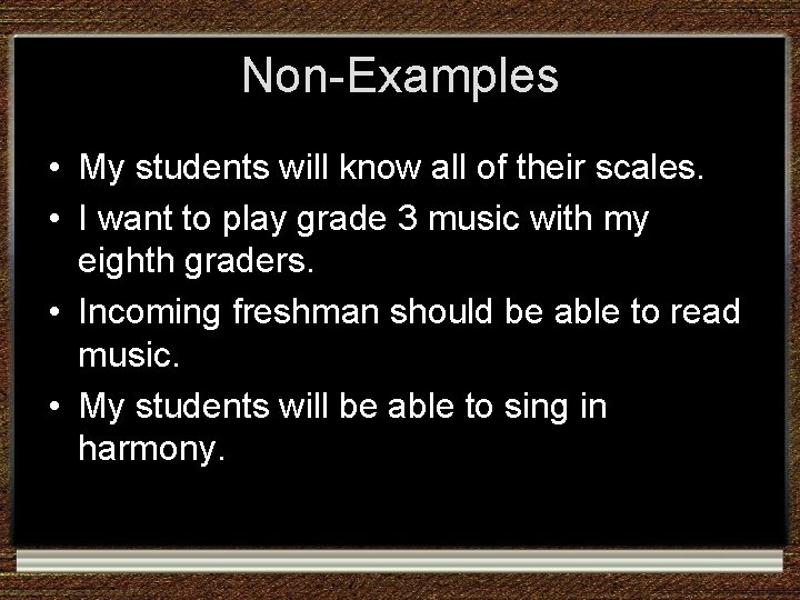 Non-Examples • My students will know all of their scales. • I want to Non-Examples • My students will know all of their scales. • I want to