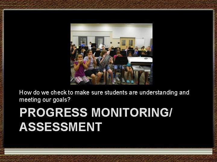 How do we check to make sure students are understanding and meeting our goals? How do we check to make sure students are understanding and meeting our goals?