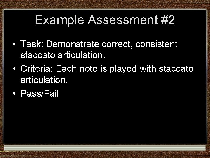 Example Assessment #2 • Task: Demonstrate correct, consistent staccato articulation. • Criteria: Each note Example Assessment #2 • Task: Demonstrate correct, consistent staccato articulation. • Criteria: Each note