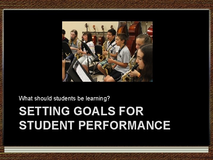 What should students be learning? SETTING GOALS FOR STUDENT PERFORMANCE What should students be learning? SETTING GOALS FOR STUDENT PERFORMANCE