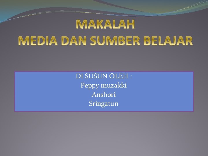 DI SUSUN OLEH : Peppy muzakki Anshori Sringatun 