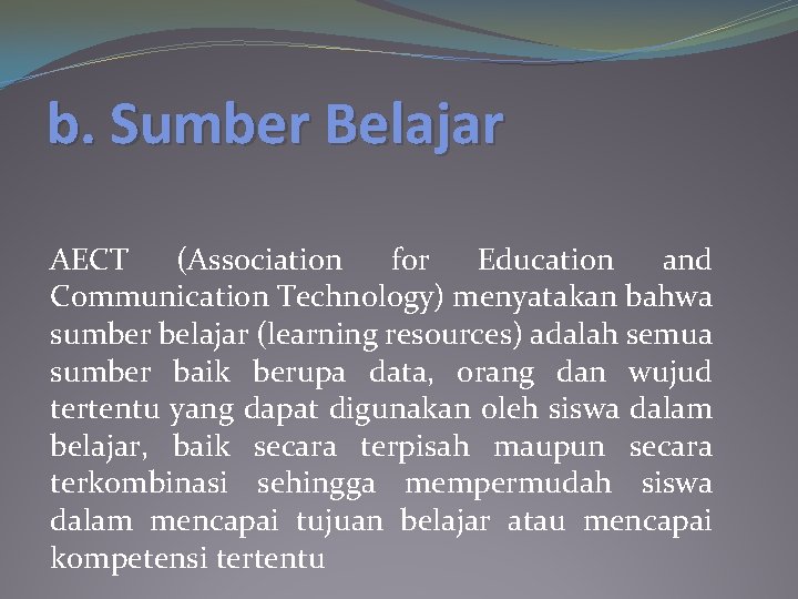b. Sumber Belajar AECT (Association for Education and Communication Technology) menyatakan bahwa sumber belajar