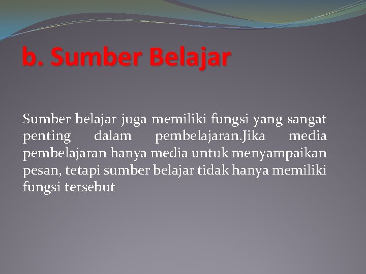 b. Sumber Belajar Sumber belajar juga memiliki fungsi yang sangat penting dalam pembelajaran. Jika
