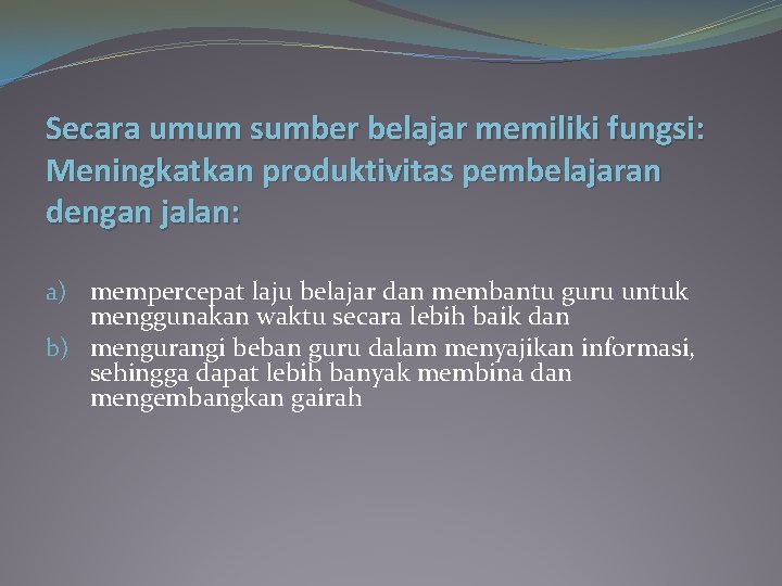 Secara umum sumber belajar memiliki fungsi: Meningkatkan produktivitas pembelajaran dengan jalan: a) mempercepat laju