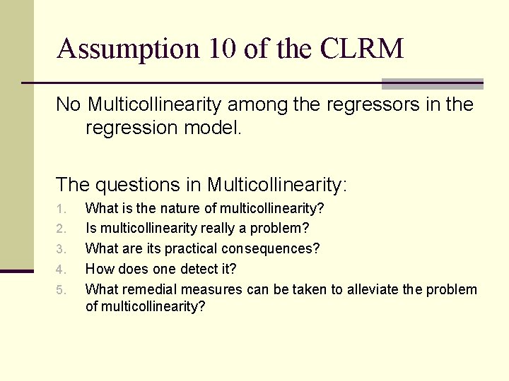 Assumption 10 of the CLRM No Multicollinearity among the regressors in the regression model.