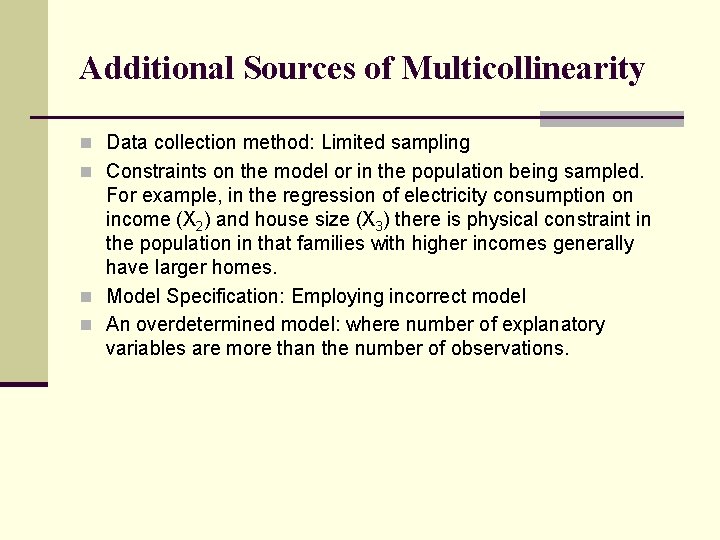 Additional Sources of Multicollinearity n Data collection method: Limited sampling n Constraints on the